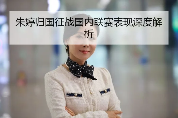 朱婷归国征战国内联赛表现深度解析